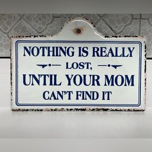 Metal “Nothing is really lost, until your mom can’t find it” sign